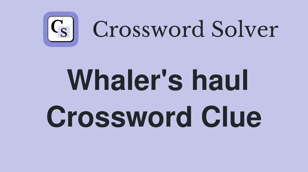 Whaler's haul Crossword Clue Answers Crossword Solver